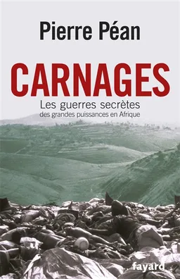 Carnages : les guerres secrètes des grandes puissances en Afrique | Pierre Péan