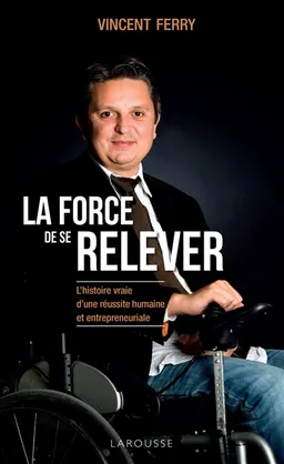 La force de se relever : l'histoire vraie d'une réussite humaine et entrepreneuriale | Vincent Ferry, Youssef El Mabsout