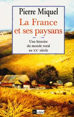 La France et ses paysans : une histoire du monde rural au XXe siècle | Pierre Miquel