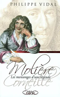 Molière-Corneille : les mensonges d'une légende | Philippe Vidal