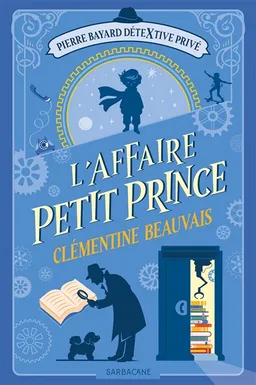 Pierre Bayard, détextive privé. Vol. 1. L'affaire Petit Prince | Clémentine Beauvais, Pierre Bayard
