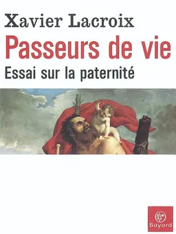 Passeurs de vie : essai sur la paternité | Xavier Lacroix