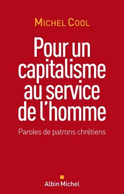 Pour un capitalisme au service de l'homme : paroles de patrons chrétiens | Michel Cool