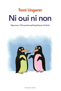 Ni oui, ni non : réponse à 100 questions philosophiques d'enfants | Tomi Ungerer