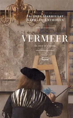 Vermeer : le jour et l'heure | Jacques Darriulat, Raphaël Enthoven