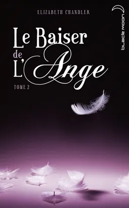 Le baiser de l'ange. Vol. 2 | Elizabeth Chandler