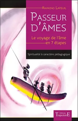 Passeur d'âmes : le voyage de l'âme en 7 étapes : spiritualité à caractère pédagogique | Raymond Lafeuil, Colette Bajard, Eric Moreau