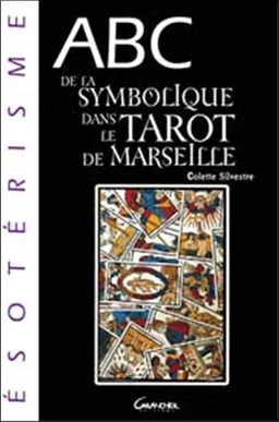 Abc de la symbolique dans le tarot de Marseille : Wirth, Marseille | Colette Silvestre