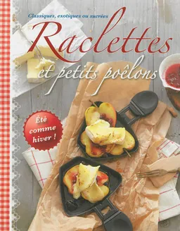Raclettes et petits poêlons : classiques, exotiques ou sucrées | Sabine Vonderstein