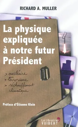 La physique expliquée à notre futur Président : nucléaire, terrorisme, réchauffement climatique | Richard A. Muller, Etienne Klein