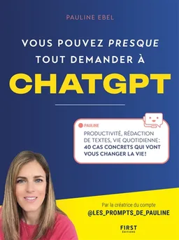 Vous pouvez presque tout demander à ChatGPT : productivité, rédaction de textes, vie quotidienne : 40 cas concrets qui vont vous changer la vie ! | Pauline Ebel