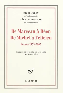 De Marceau à Déon, de Michel à Félicien : lettres 1955-2005 | Michel Déon, Félicien Marceau, Alice Déon