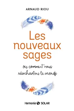 Les nouveaux sages ou Comment nous réenchantons le monde | Arnaud Riou, Olivier de Pembroke
