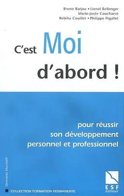 C'est moi d'abord : pour réussir son développement personnel et professionnel | Bruno Barjou, Lionel Bellenger, Marie-Josée Couchaère