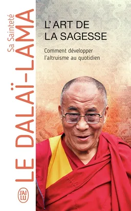 L'art de la sagesse : comment développer l'altruisme au quotidien | Dalaï-lama 14, Thupten Jinpa