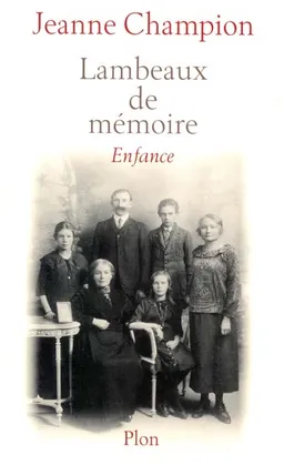 Lambeaux de mémoire. Vol. 1. Enfance | Jeanne Champion