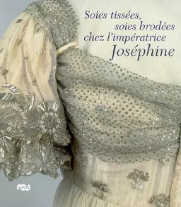 Soies tissées, soies brodées chez l'impératrice Joséphine : exposition, Musée national des châteaux de Malmaison et Bois-Préau, 8 mai-30 septembre 2007 | 