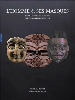 L'homme et ses masques : dans les collections du musée Barbier-Mueller : exposition, Paris, musée Jacquemart-André, 23 mai au 28 août 2005 | Michel Butor, Alain-Michel Boyer