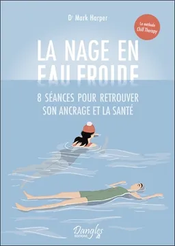 La nage en eau froide : 8 séances pour retrouver son ancrage et la santé : la méthode chill therapy | Mark Harper