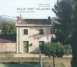 Nulle part ailleurs : La Bouilladisse | Thibaut Cuisset, Jean-Christophe Bailly