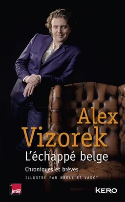 L'échappé belge : chroniques et brèves | Alex Vizorek, Kroll, Vadot