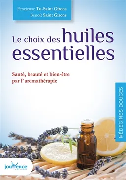 Le choix des huiles essentielles : santé, beauté et bien-être par l'aromathérapie | Fencienne Tu-Saint Girons, Benoît Saint Girons