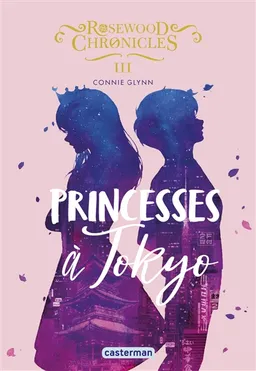 Rosewood Chronicles. Vol. 3. Princesses à Tokyo | Connie Glynn