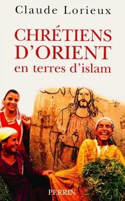 Chrétiens d'Orient en terres d'Islam | Claude Lorieux