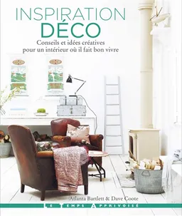 Inspiration déco : conseils et idées créatives pour un intérieur où il fait bon vivre | Atlanta Bartlett, Dave Coote, Polly Wreford