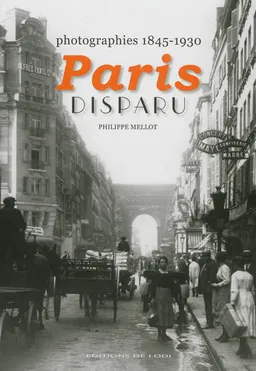 Paris disparu : photographies, 1845-1930 | Philippe Mellot