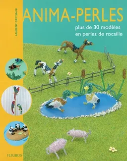 Anima-perles : plus de 30 modèles en perles de rocaille | Laurent Cattiaux, Olivier d' Huissier