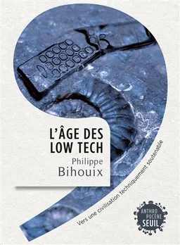 L'âge des low-tech : vers une civilisation techniquement soutenable | Philippe Bihouix