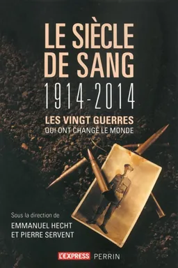 Le siècle de sang : 1914-2014 : les vingt guerres qui ont changé le monde | Emmanuel Hecht, Pierre Servent