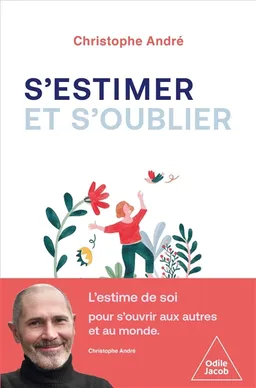 S'estimer et s'oublier : abécédaire de l'estime de soi et de tout le reste | Christophe André