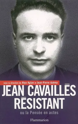 Jean Cavaillès résistant ou La pensée en acte | Jean-Pierre Azéma, Alya Aglan