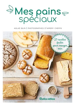 Mes pains spéciaux : 25 recettes faciles pour manger sain | Aglaé Blin, Aimery Chemin, Coralie Ferreira