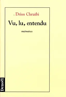 Vu, lu, entendu : mémoires. Vol. 1 | Driss Chraïbi