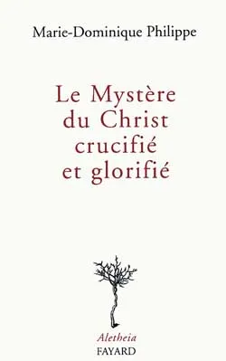 Le mystère du Christ crucifié et glorifié | Marie-Dominique Philippe