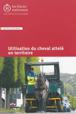 Utilisation du cheval attelé en territoire | Institut français du cheval et de l'équitation, Marion Renault, Séréna Poucet, Céline Vial, Claire Cordilhac, Marion Lhote, Geneviève Ardaens, Jean-Louis Cannelle