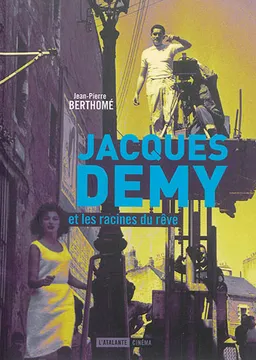 Jacques Demy et les racines du rêve | Jean-Pierre Berthomé, Paul Guimard, Raymond Cauchetier