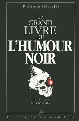 Le Grand livre de l'humour noir | Philippe Héraclès, Lionel Chrzanowski, Jean-Marie Kerleroux