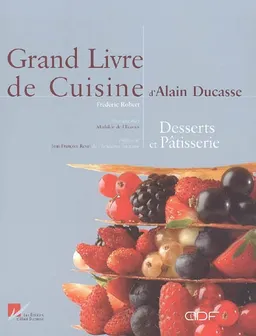 Grand livre de cuisine d'Alain Ducasse : desserts et pâtisserie | Alain Ducasse, Frédéric Robert, Mathilde de L'Ecotais, Jean-François Revel