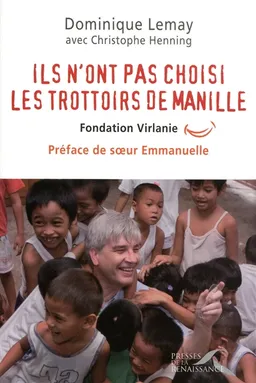 Ils n'ont pas choisi les trottoirs de Manille : Fondation Virlanie | Dominique Lemay, Christophe Henning, Emmanuelle