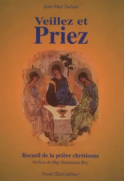 Veillez et priez : recueil de la prière chrétienne | Jean-Paul Dufour, Dominique Rey