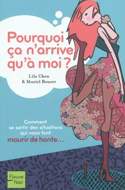Pourquoi ça n'arrive qu'à moi ? : comment se sortir des situations qui nous font mourir de honte... | Lila Chen, Muriel Bouret