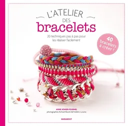 L'atelier des bracelets : 20 techniques pas à pas pour les réaliser facilement : 40 bracelets à créer ! | Anne Sohier-Fournel, Richard Boutin, Frédéric Lucano