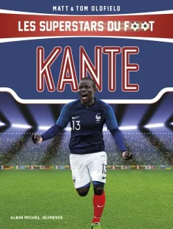 Les superstars du foot. Kanté : rêver toujours plus grand | Matt Oldfield, Tom Oldfield