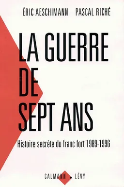 La guerre de sept ans : histoire secrète du franc fort | Eric Aeschimann, Pascal Riché