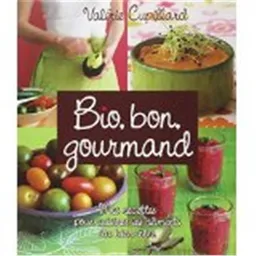 Bio, bon, gourmand : mes recettes pour cuisiner les aliments du bien-être | Valérie Cupillard, Emmanuel Cupillard