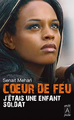 Coeur de feu : j'étais une enfant soldat | Senait Ghebrehiwet Mehari